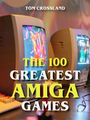 cover image of The 100 Greatest Amiga Games